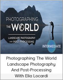 Photographing The World Landscape Photography And Post-Processing With Elia Locardi