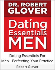 Robert Glover - Dating Essentials For Men - Perfecting Your Practice