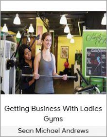 Sean Michael Andrews - Getting Business With Ladies Gyms