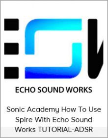 Sonic Academy How To Use Spire With Echo Sound Works TUTORiAL-ADSR