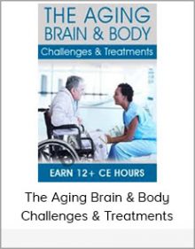 The Aging Brain & Body Challenges & Treatments