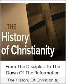 The History Of Christianity - From The Disciples To The Dawn Of The Reformation