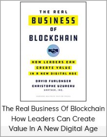 The Real Business Of Blockchain - How Leaders Can Create Value In A New Digital Age