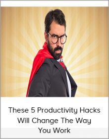 These 5 Productivity Hacks Will Change The Way You Work