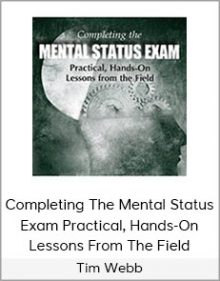 Tim Webb - Completing the Mental Status Exam Practical, Hands-On Lessons From The Field