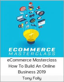 Tony Folly - eCommerce Masterclass How To Build An Online Business 2019