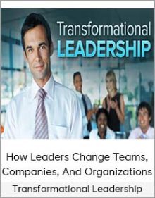 Transformational Leadership - How Leaders Change Teams, Companies, And Organizations