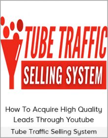 Tube Traffic Selling System - How To Acquire High Quality Leads Through Youtube