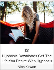 Alan Kirwan - 101 Hypnosis Downloads Get The Life You Desire With Hypnosis