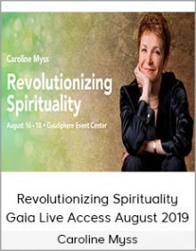 Caroline Myss - Revolutionizing Spirituality Gaia Live Access August 2019