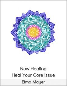 Elma Mayer - Now Healing - Heal Your Core Issue