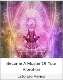 Estaryia Venus - Become A Master Of Your Vibration