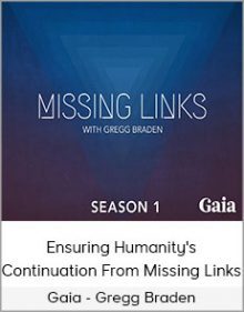 Gaia - Gregg Braden - Ensuring Humanity's Continuation From Missing Links