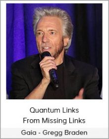 Gaia - Gregg Braden - Quantum Links From Missing Links