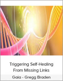 Gaia - Gregg Braden - Triggering Self-Healing From Missing Links