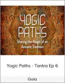 Gaia - Yogic Paths - Tantra Ep 6