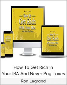 Ron Legrand - How To Get Rich In Your IRA And Never Pay Taxes