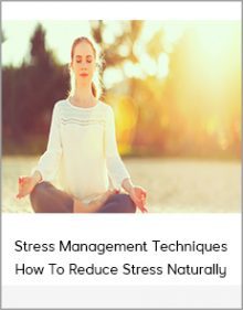 Stress Management Techniques - How To Reduce Stress Naturally