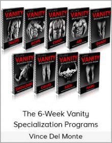 Vince Del Monte - The 6-Week Vanity Specialization Programs