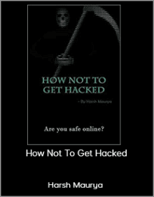 Harsh Maurya - How Not To Get Hacked