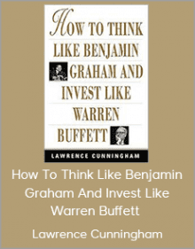 Lawrence Cunningham - How To Think Like Benjamin Graham And Invest Like Warren Buffett