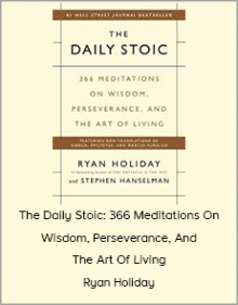 Ryan Holiday - The Daily Stoic: 366 Meditations On Wisdom, Perseverance, And The Art Of Living