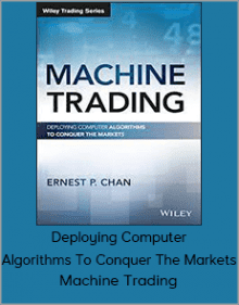 Machine Trading - Deploying Computer Algorithms To Conquer The Markets