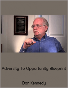 Dan Kennedy - Adversity To Opportunity Blueprint