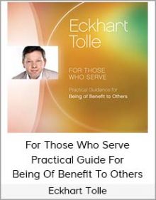 Eckhart Tolle - For Those Who Serve Practical Guide For Being Of Benefit To Others