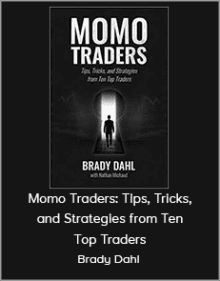 Brady Dahl - Momo Traders: Tips Tricks and Strategies from Ten Top Traders