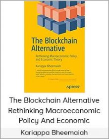 Kariappa Bheemaiah - The Blockchain Alternative Rethinking Macroeconomic Policy And Economic