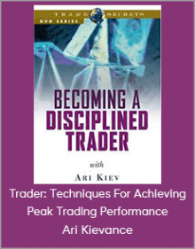 Ari Kiev - Becoming A Disciplined Trader: Techniques For Achieving Peak Trading Performance