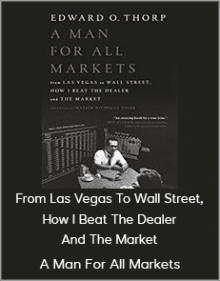 A Man For All Markets - From Las Vegas To Wall Street How I Beat The Dealer And The Market