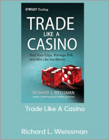 Richard L. Weissman - Trade Like A Casino: Find Your Edge, Manage Risk, And Win Like The House