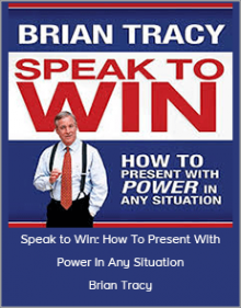 Brian Tracy - Speak to Win: How to Present with Power in Any Situation