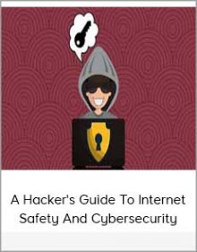 A Hacker's Guide To Internet Safety And Cybersecurity