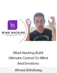 Ahmed Elshahawy - Mind Hacking Build Ultimate Control On Mind And Emotions