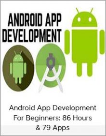 Android App Development For Beginners 86 Hours & 79 Apps