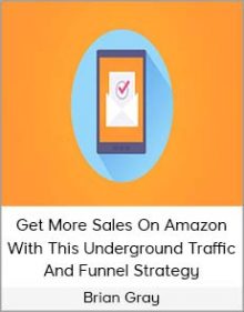 Brian Gray – Get More Sales On Amazon With This Underground Traffic And Funnel Strategy