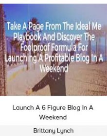 Brittany Lynch - Launch A 6 Figure Blog In A Weekend