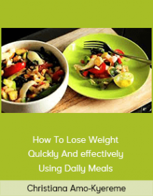 Christiana Amo-Kyereme - How To Lose Weight Quickly And effectively Using Daily Meals