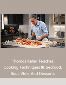 Thomas Keller Teaches Cooking Techniques III: Seafood Sous Vide And Desserts