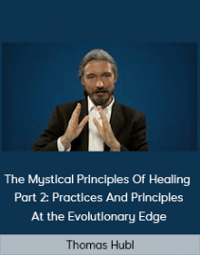 Thomas Hübl - The Mystical Principles Of Healing - Part 2: Practices And Principles At the Evolutionary Edge