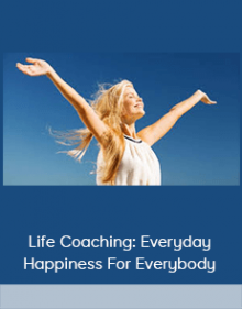 Life Coaching: Everyday Happiness For Everybody