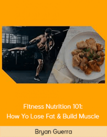 Bryan Guerra - Fitness Nutrition 101: How Yo Lose Fat & Build Muscle