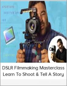 DSLR Filmmaking Masterclass – Learn To Shoot & Tell A Story