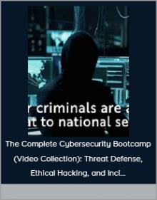 The Complete Cybersecurity Bootcamp (Video Collection): Threat Defense Ethical Hacking and Inci...