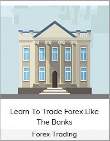 Forex Trading – Learn To Trade Forex Like The Banks