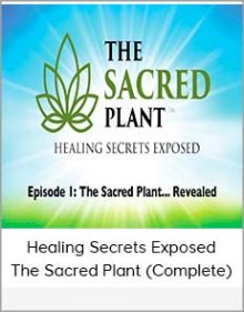 Healing Secrets Exposed – The Sacred Plant (Complete)