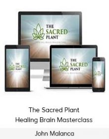 John Malanca - The Sacred Plant - Healing Brain Masterclass